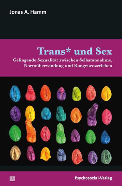 Trans* und Sex. Gelingende Sexualität zwischen Selbstannahme, Normüberwindung und Kongruenzerleben